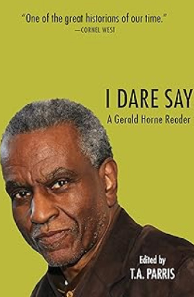 I Dare Say: A Gerald Horne Reader 
