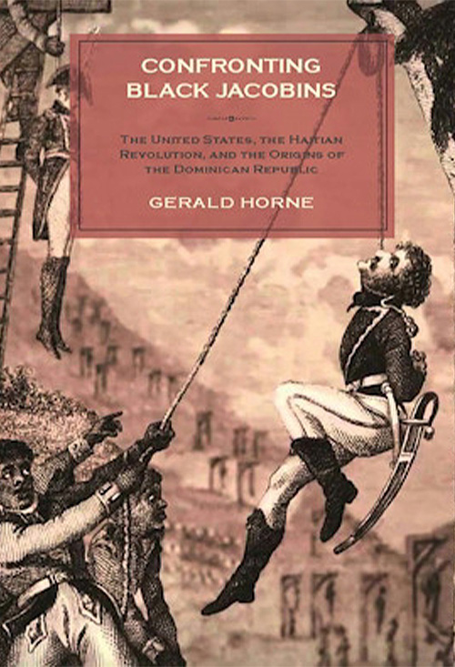 Horne, Gerald. Confronting Black Jacobins : The United States, the Haitian Revolution, and the Origins of the Dominican Republic. Monthly Review Press, 2015, http://site.ebrary.com/id/11117249.