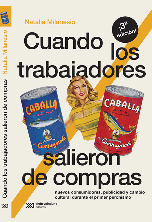 Cuando los trabajadores salieron de compras: Nuevos consumidores, publicidad y cambio cultural durante el primer peronismo, Buenos Aires, Siglo 21, 2025 (3rd edition)