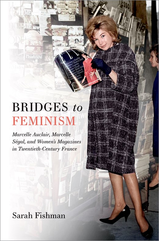 Bridges to Feminism: Marcelle Auclair, Marcelle Ségal, and Women’s Magazines in Twentieth-Century France 