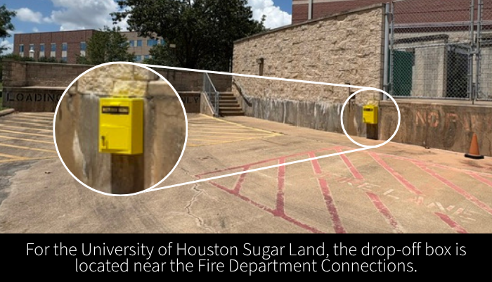 For the University of Houston Sugar Land, the drop-off box is located near the Fire Department Connections.