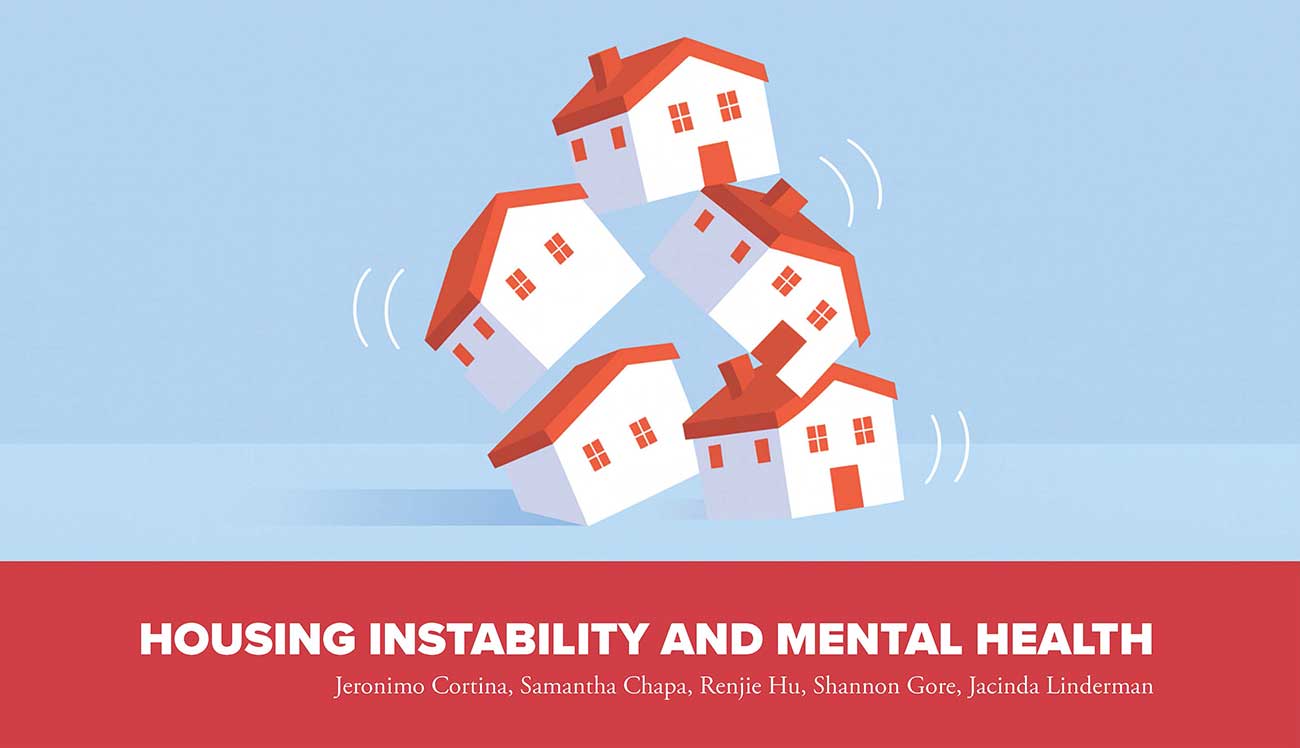 Housing Instability and Mental Health by Jeronimo Cortina, Samantha Chapa, Renjie Hu, Shannon Gore, Jacinda Linderman
